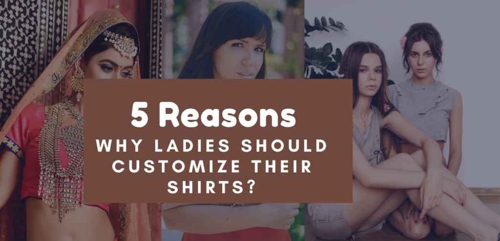 5 Reasons Why Ladies Should Customize Their Shirts